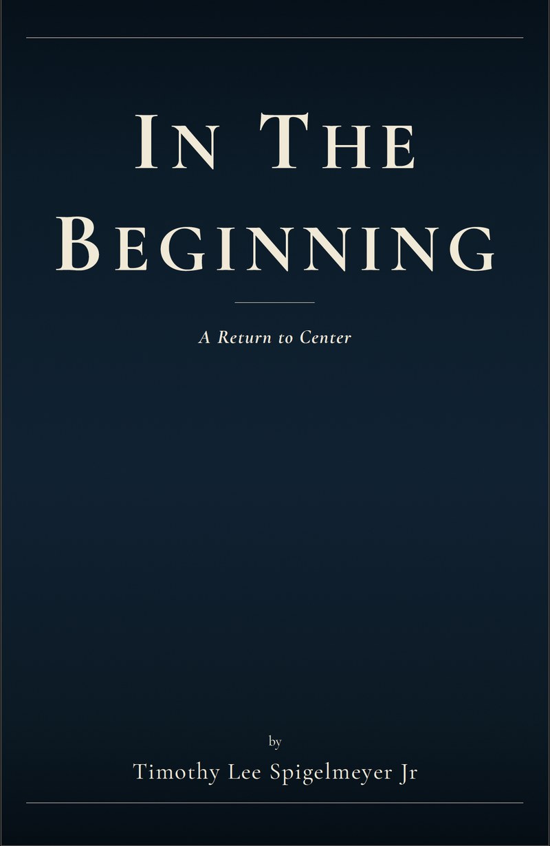 Cover of In The Beginning: A Return to Center by Timothy Lee Spigelmeyer Jr